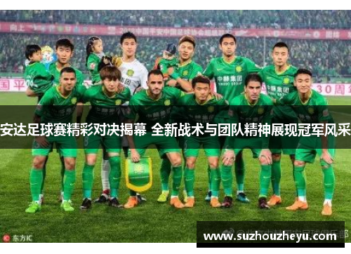 安达足球赛精彩对决揭幕 全新战术与团队精神展现冠军风采